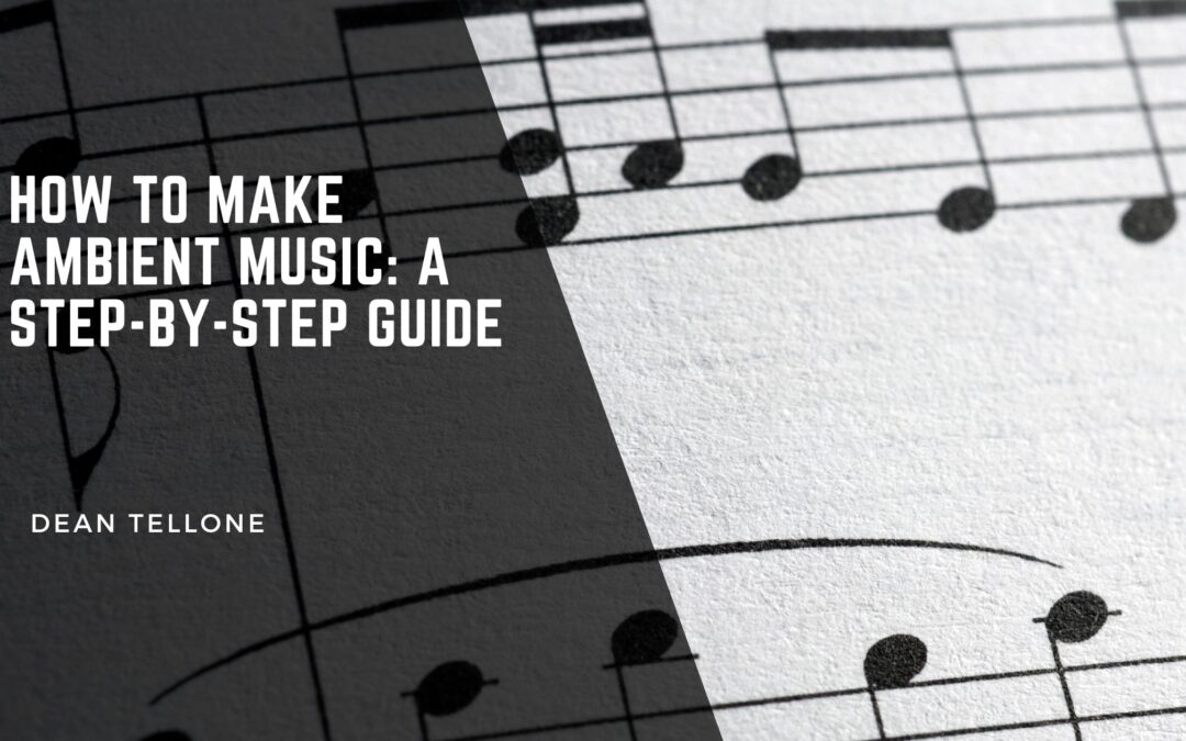 How to Make Ambient Music: A Step-by-Step Guide